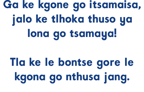 Ga ke kgone go itsamaisa, jalo ke tlhoka thuso ya lona go tsamaya! Tla ke le bontse gore le kgona go nthusa jang.