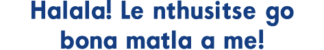 Halala! Le nthusitse go bona matla a me!