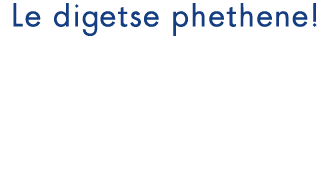 Le digetse phethene!