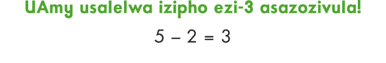 UAmy usalelwa izipho ezi 3 asazozivula! 5 – 2 = 3