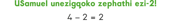 USamuel unezigqoko zephathi ezi 2! 4 – 2 = 2