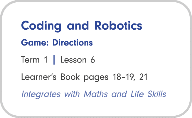 Coding and Robotics Game: Directions Term 1 | Lesson 6 Learner’s Book pages 18–19, 21 Integrates with Maths and Life ...