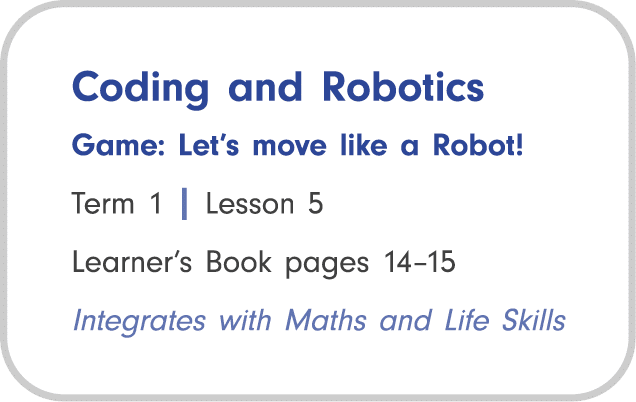 Coding and Robotics Game: Let’s move like a Robot! Term 1 | Lesson 5 Learner’s Book pages 14–15 Integrates with Maths...