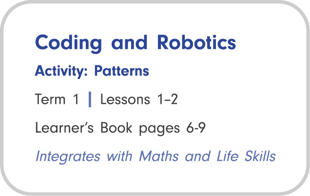 Coding and Robotics Activity: Patterns Term 1 | Lessons 1–2 Learner’s Book pages 6 9 Integrates with Maths and Life S...