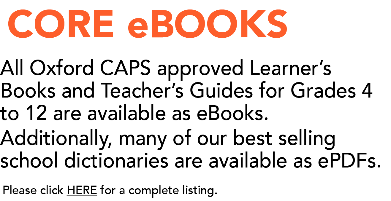 CORE eBookS All Oxford CAPS approved Learner’s Books and Teacher’s Guides for Grades 4 to 12 are available as eBooks....