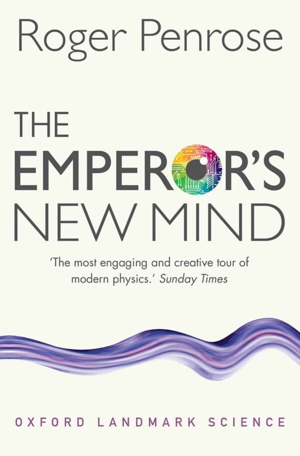 Emperor's New Mind: Concerning Computers, Minds & Laws of Physics