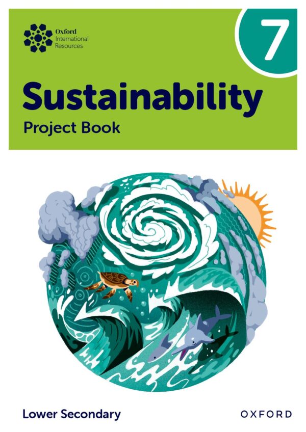 Oxford International Lower Secondary Sustainability: Student Project Book 7