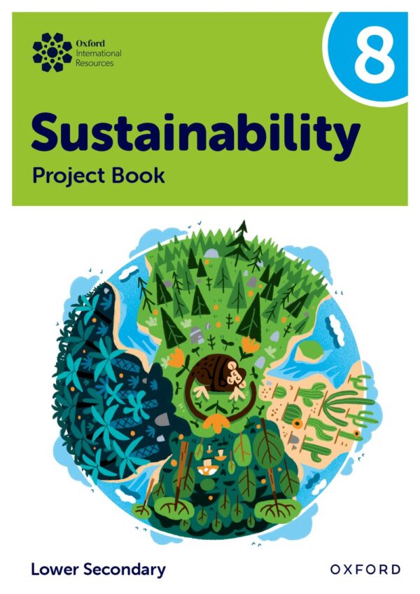 Oxford International Lower Secondary Sustainability: Student Project Book 8
