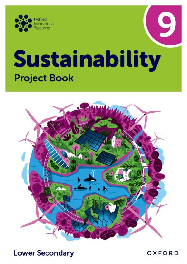 Oxford International Lower Secondary Sustainability: Student Project Book 9